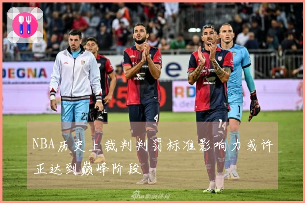 NBA历史上裁判判罚标准影响力或许正达到巅峰阶段
